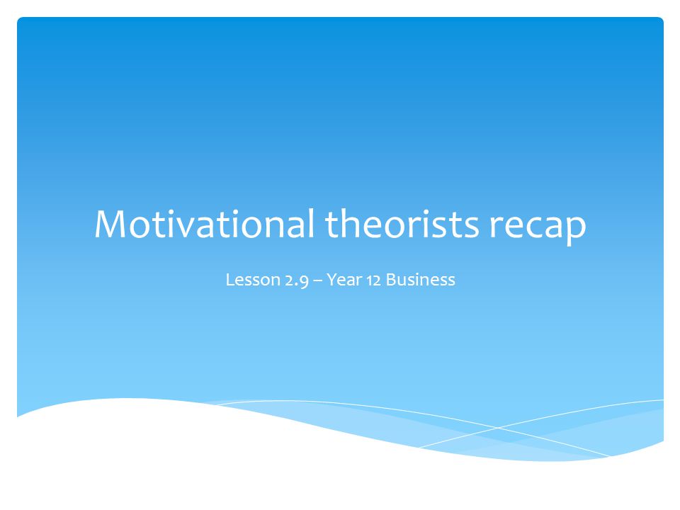 Motivational theorists recap Lesson 2.9 – Year 12 Business