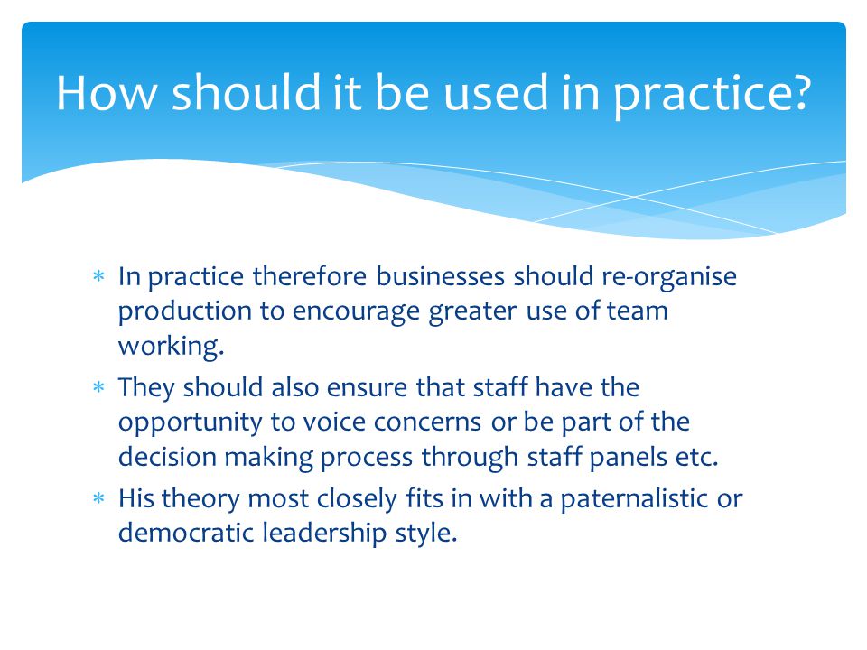  In practice therefore businesses should re-organise production to encourage greater use of team working.