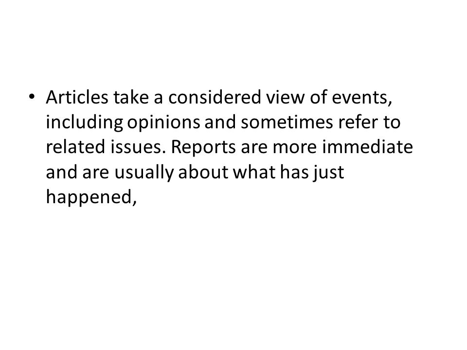 Articles take a considered view of events, including opinions and sometimes refer to related issues.