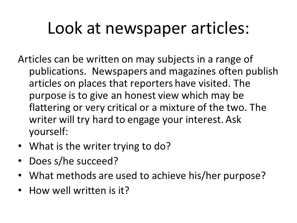 Look at newspaper articles: Articles can be written on may subjects in a range of publications.