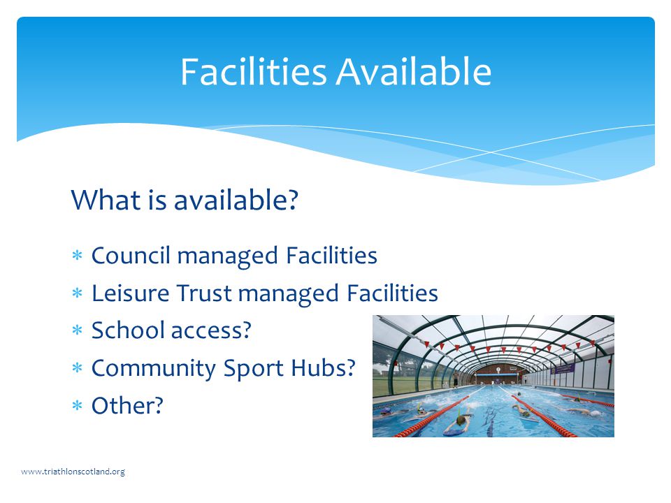 What is available.  Council managed Facilities  Leisure Trust managed Facilities  School access.