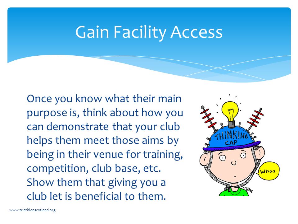 Once you know what their main purpose is, think about how you can demonstrate that your club helps them meet those aims by being in their venue for training, competition, club base, etc.