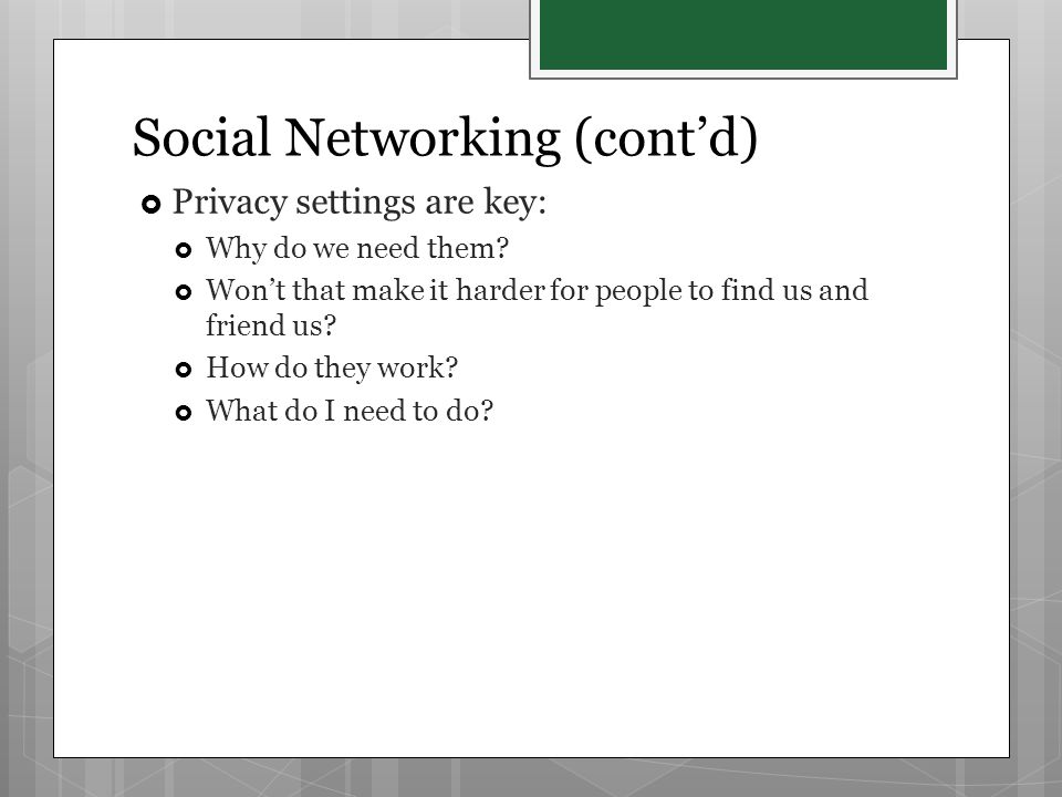 Social Networking (cont’d)  Privacy settings are key:  Why do we need them.