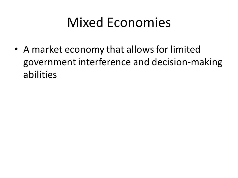 Mixed Economies A market economy that allows for limited government interference and decision-making abilities