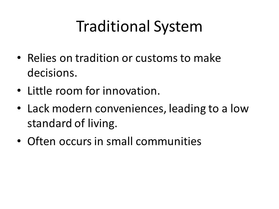 Traditional System Relies on tradition or customs to make decisions.