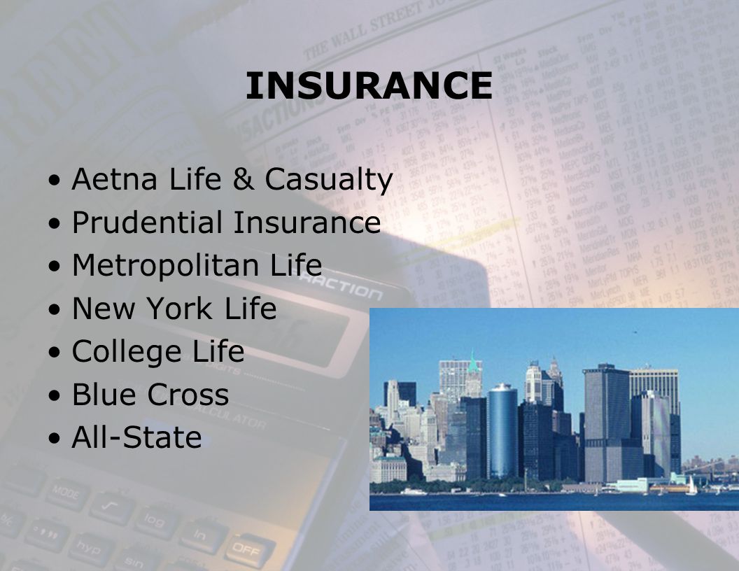 INSURANCE Aetna Life & Casualty Prudential Insurance Metropolitan Life New York Life College Life Blue Cross All-State