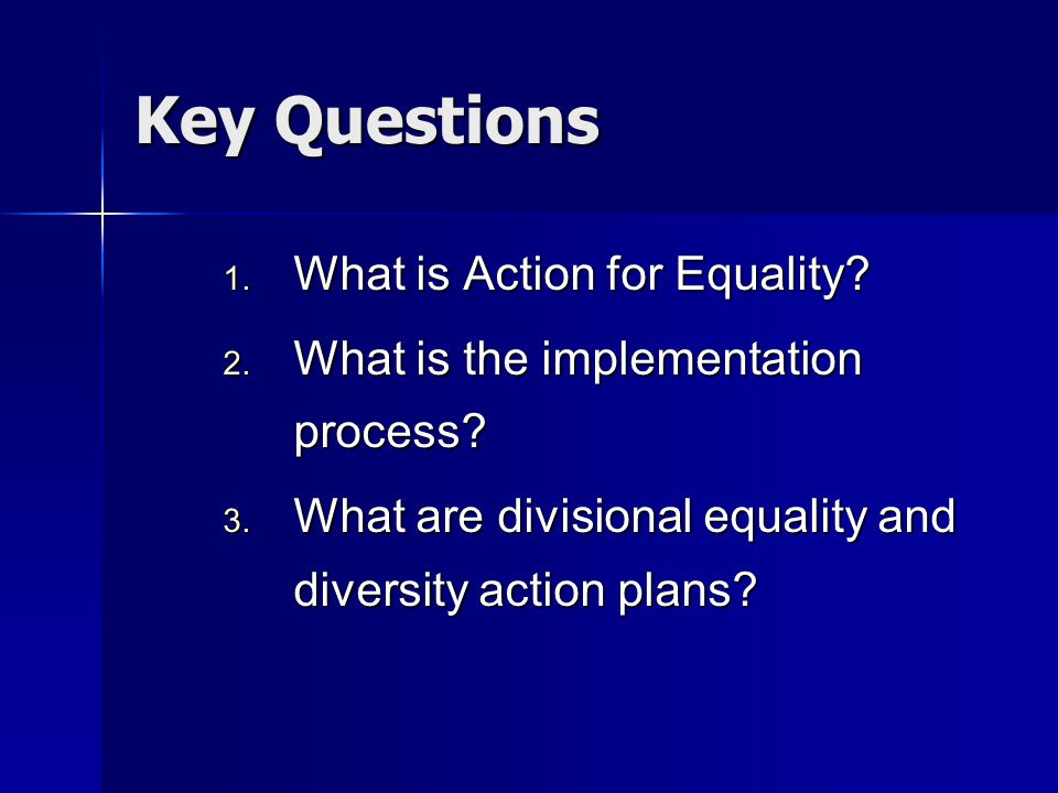 Key Questions 1. What is Action for Equality. 2.