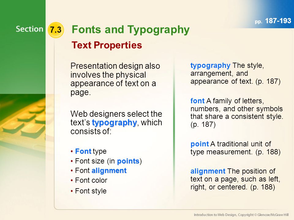 7.3 Fonts and Typography Text Properties Presentation design also involves the physical appearance of text on a page.