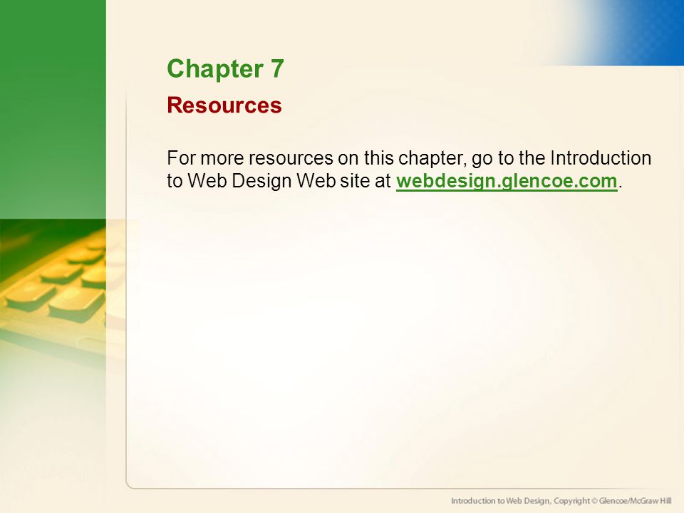 Chapter 7 For more resources on this chapter, go to the Introduction to Web Design Web site at webdesign.glencoe.com.webdesign.glencoe.com Resources