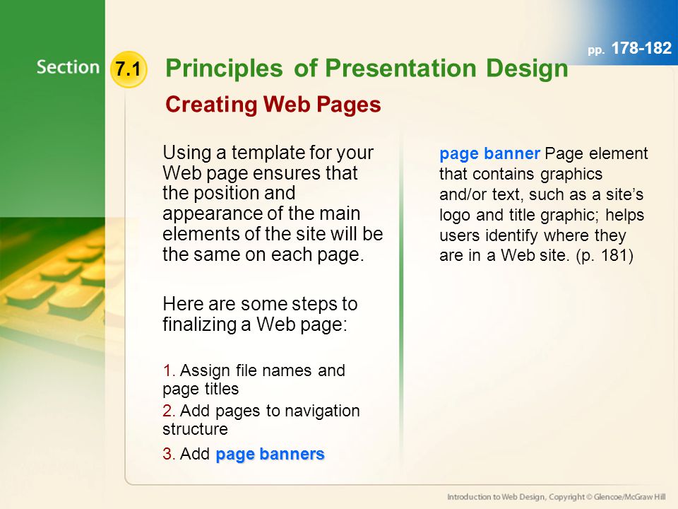 7.1 Principles of Presentation Design Creating Web Pages Using a template for your Web page ensures that the position and appearance of the main elements of the site will be the same on each page.