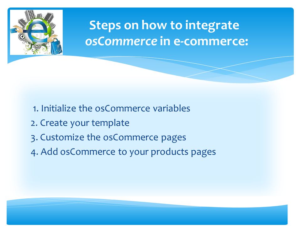 Steps on how to integrate osCommerce in e-commerce: 1.