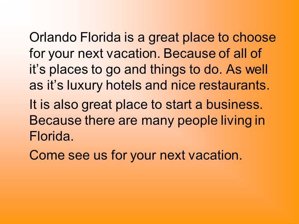 Orlando Florida is a great place to choose for your next vacation.