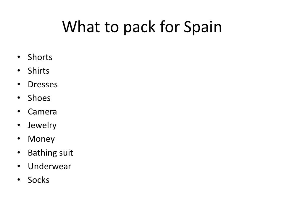 What to pack for Spain Shorts Shirts Dresses Shoes Camera Jewelry Money Bathing suit Underwear Socks