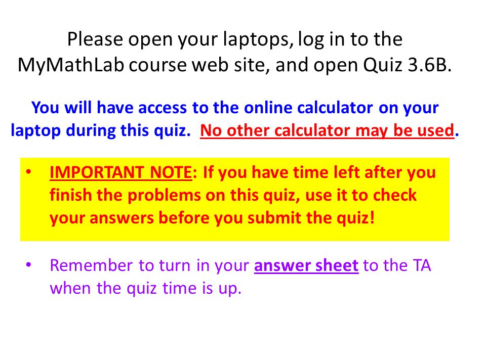 Please open your laptops, log in to the MyMathLab course web site, and open Quiz 3.6B.