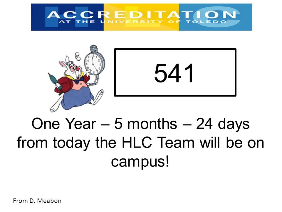 541 One Year – 5 months – 24 days from today the HLC Team will be on campus! From D. Meabon