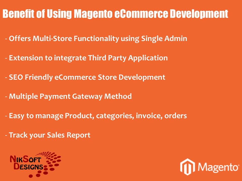 Benefit of Using Magento eCommerce Development - Offers Multi-Store Functionality using Single Admin - Extension to integrate Third Party Application - SEO Friendly eCommerce Store Development - Multiple Payment Gateway Method - Easy to manage Product, categories, invoice, orders - Track your Sales Report