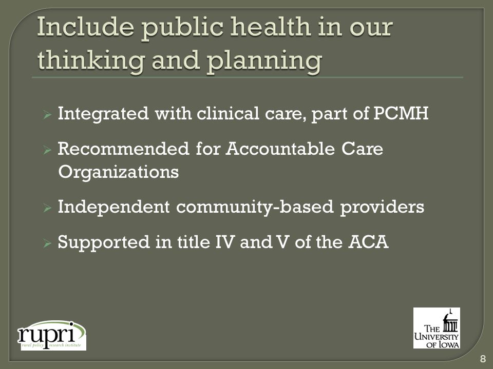  Integrated with clinical care, part of PCMH  Recommended for Accountable Care Organizations  Independent community-based providers  Supported in title IV and V of the ACA 8