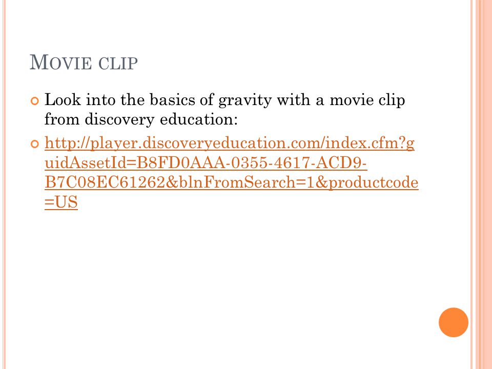 M OVIE CLIP Look into the basics of gravity with a movie clip from discovery education:   g uidAssetId=B8FD0AAA ACD9- B7C08EC61262&blnFromSearch=1&productcode =US