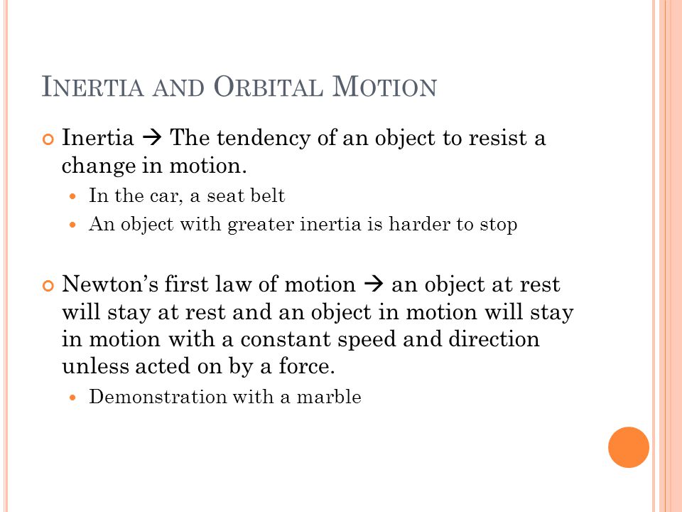 I NERTIA AND O RBITAL M OTION Inertia  The tendency of an object to resist a change in motion.