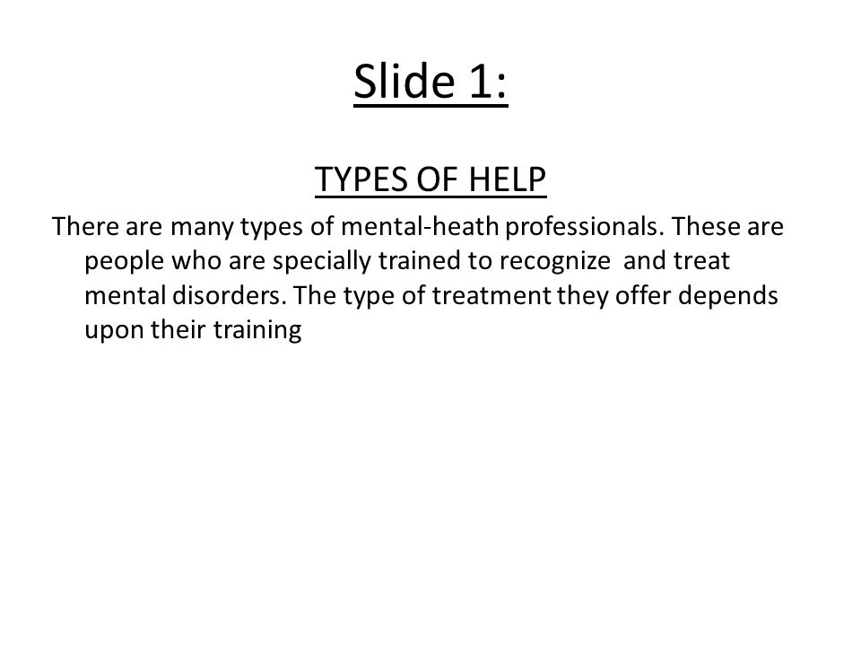 Slide 1: TYPES OF HELP There are many types of mental-heath professionals.