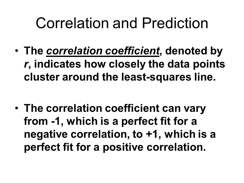 Correlation and Prediction The correlation coefficient, denoted by r, indicates how closely the data points cluster around the least-squares line.