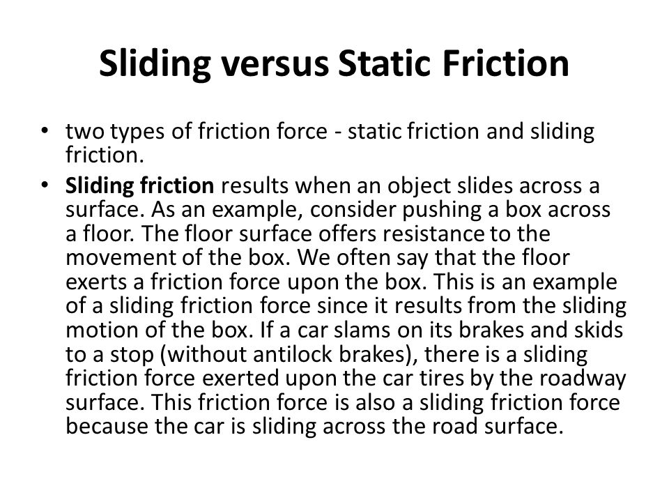 Sliding versus Static Friction two types of friction force - static friction and sliding friction.