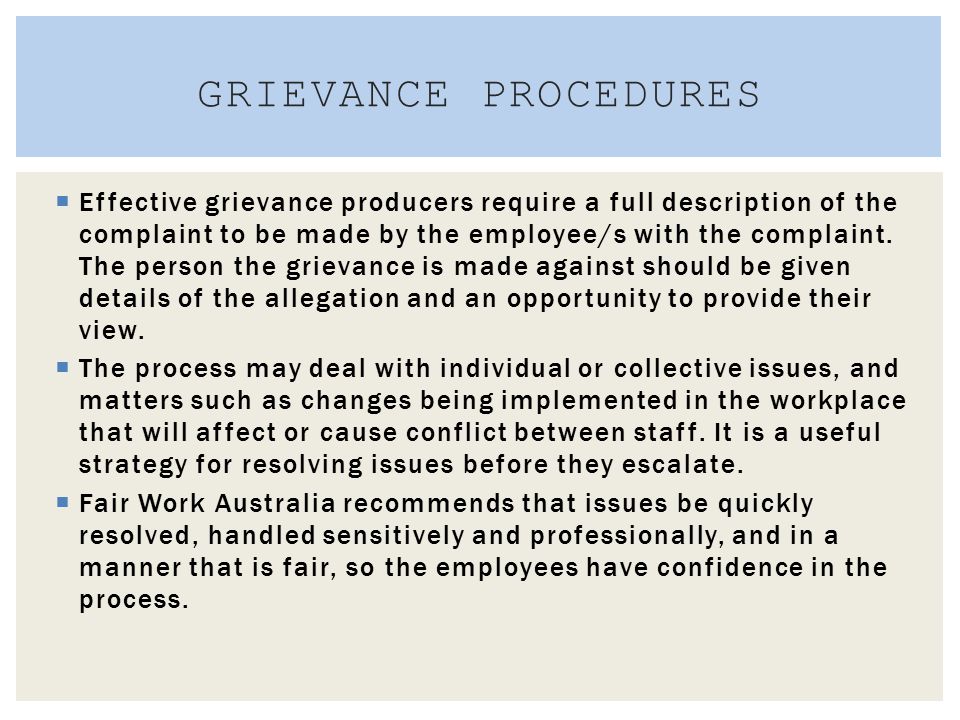  Grievance procedures are formal producers, generally written into an award or agreement, that state agreed processes to resolve disputes in the workplace.