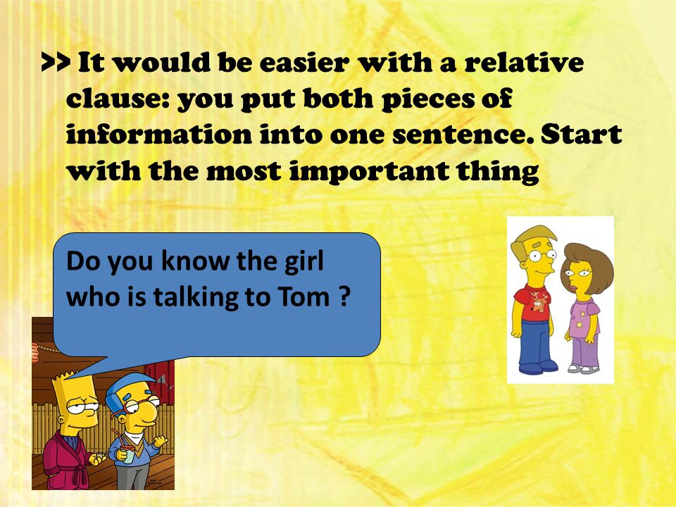 >> It would be easier with a relative clause: you put both pieces of information into one sentence.