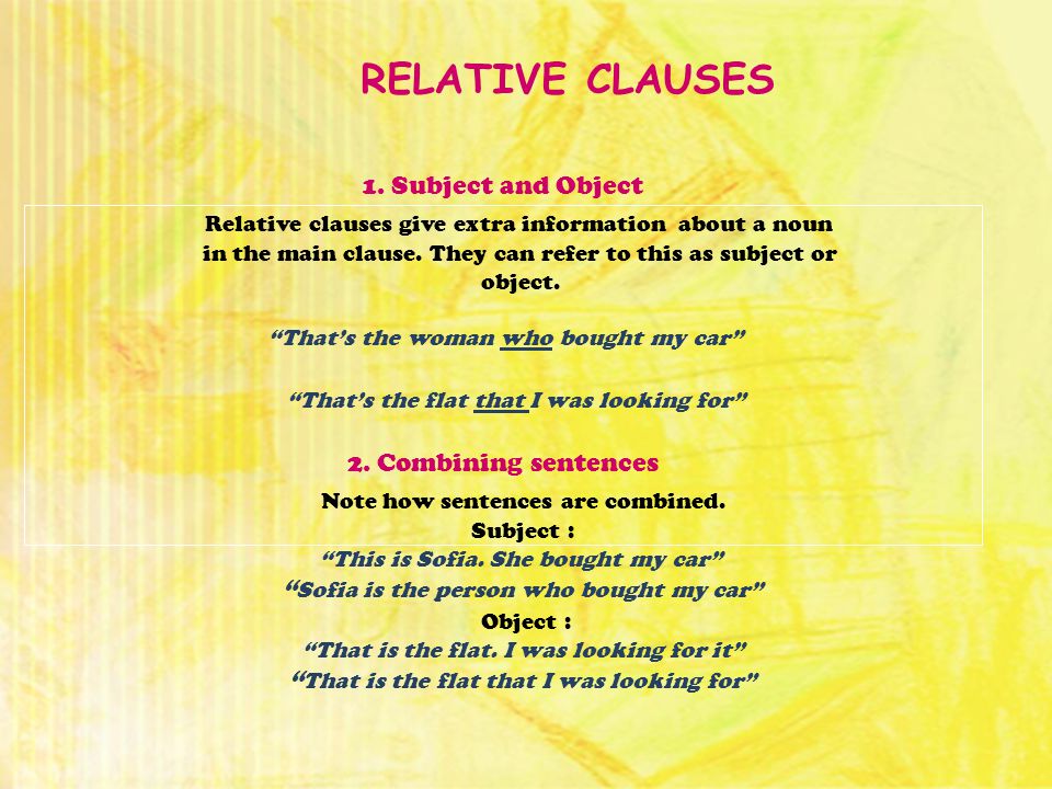 1. Subject and Object Relative clauses give extra information about a noun in the main clause.