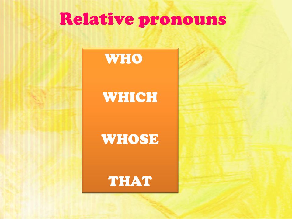 Relative pronouns WHO WHICH WHOSE THAT WHO WHICH WHOSE THAT