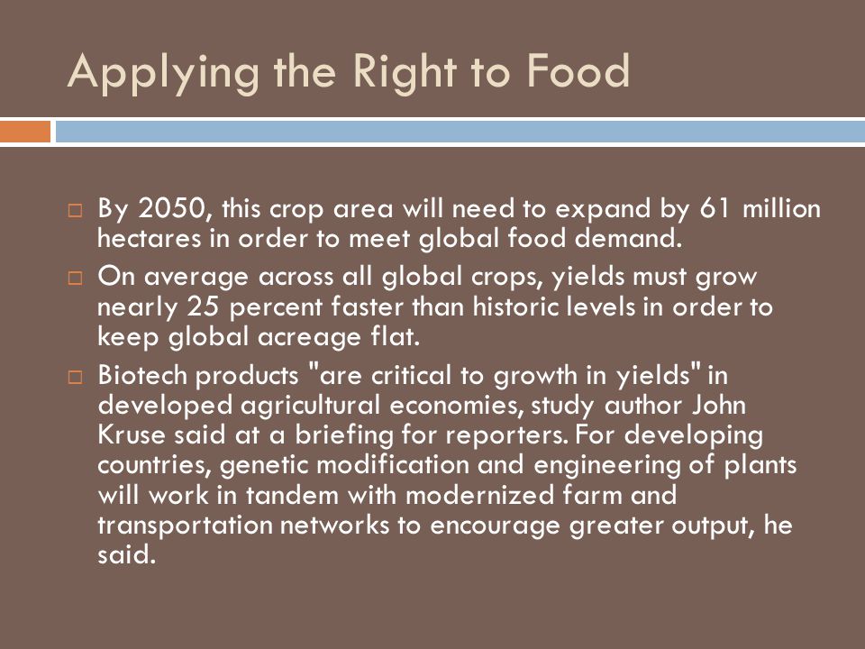 Applying the Right to Food  By 2050, this crop area will need to expand by 61 million hectares in order to meet global food demand.