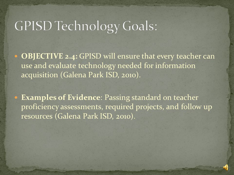 OBJECTIVE 2.3: GPISD will ensure that every teacher understands the foundations of technology (Galena Park ISD, 2010).