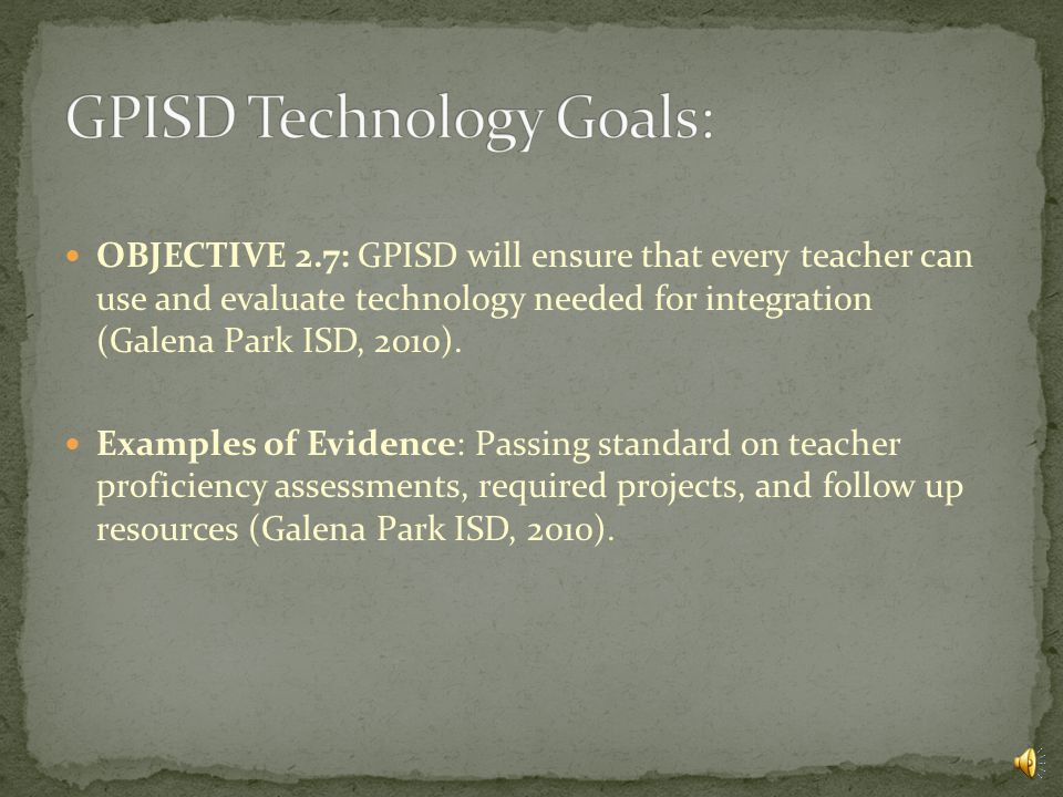 OBJECTIVE 2.6: GPISD will ensure that every teacher can use and evaluate technology needed for communication (Galena Park ISD, 2010).