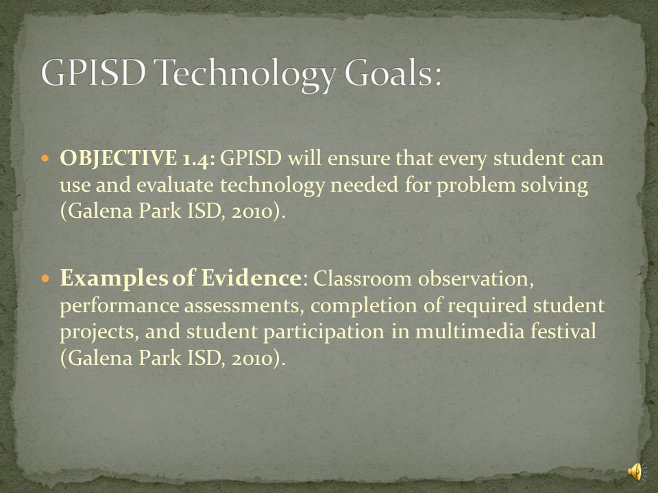 OBJECTIVE 1.3: GPISD will ensure that every student can use and evaluate technology needed for information acquisition (Galena Park ISD, 2010).