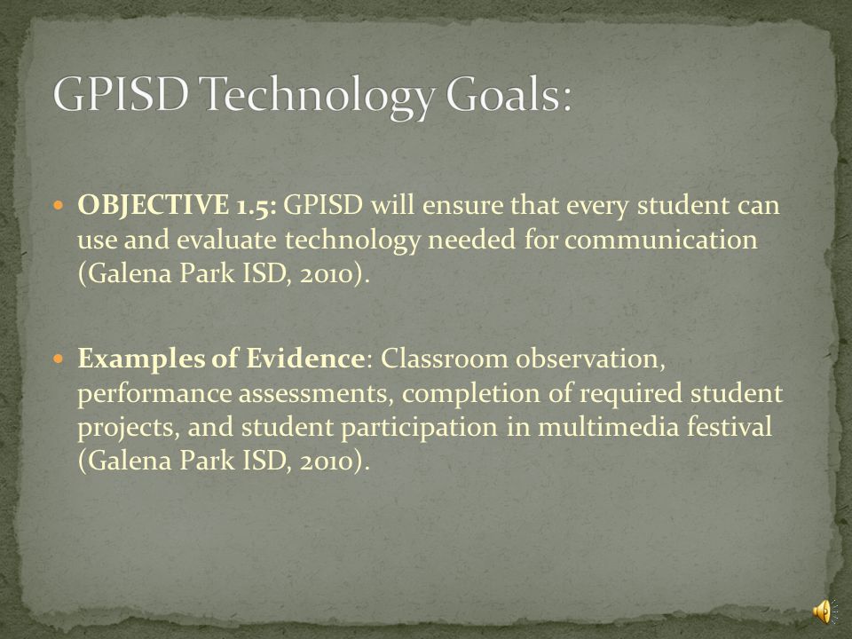OBJECTIVE 1.4: GPISD will ensure that every student can use and evaluate technology needed for problem solving (Galena Park ISD, 2010).