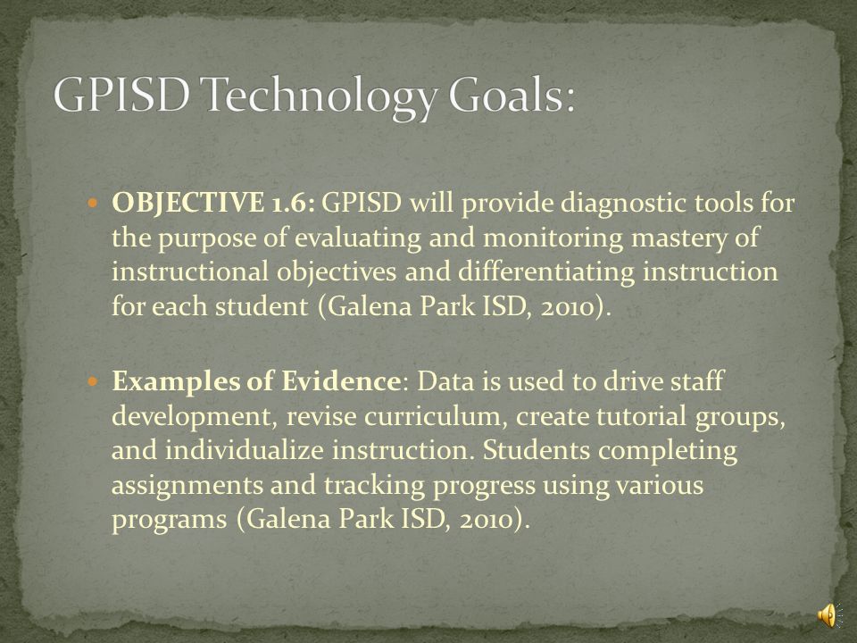 OBJECTIVE 1.5: GPISD will ensure that every student can use and evaluate technology needed for communication (Galena Park ISD, 2010).