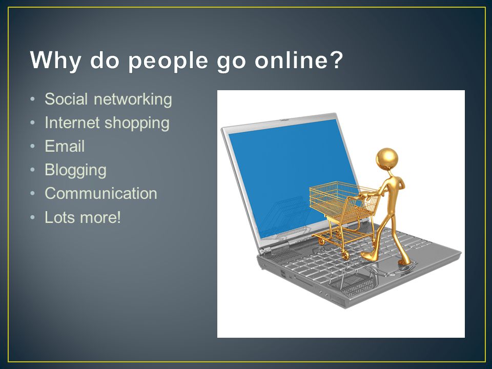 Social networking Internet shopping  Blogging Communication Lots more!
