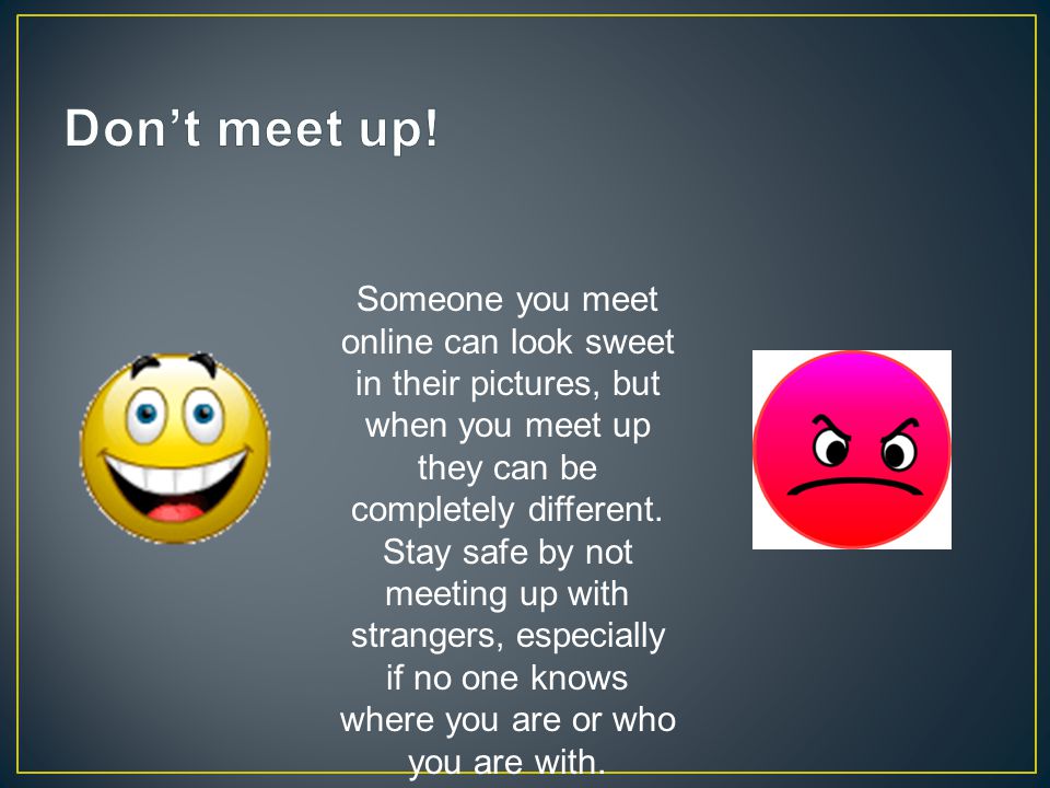 Someone you meet online can look sweet in their pictures, but when you meet up they can be completely different.