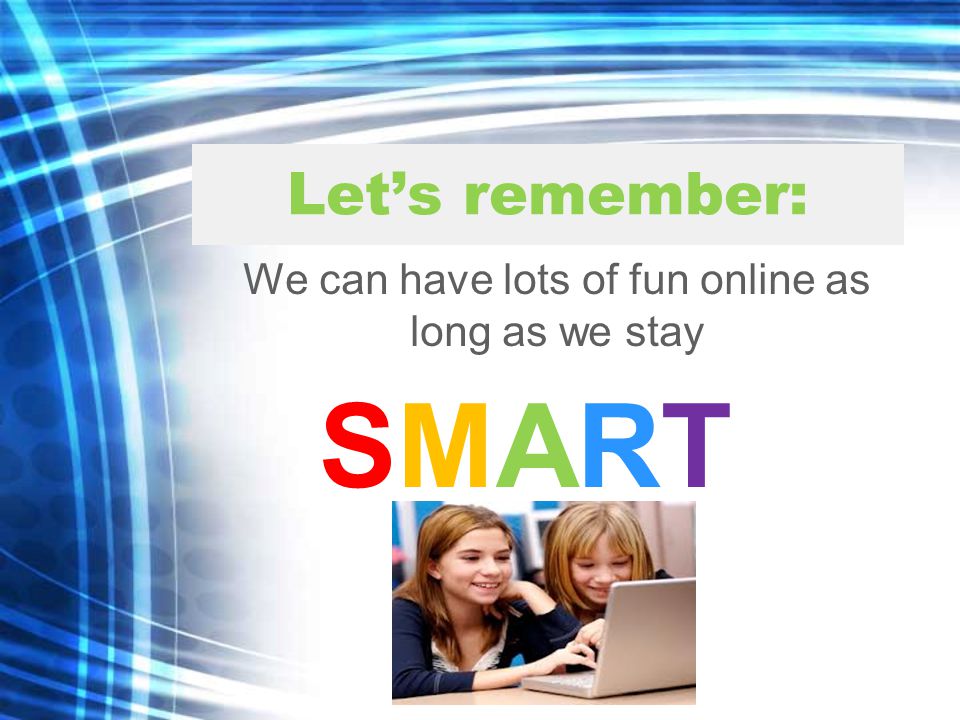 Let’s remember: We can have lots of fun online as long as we stay SMARTSMART