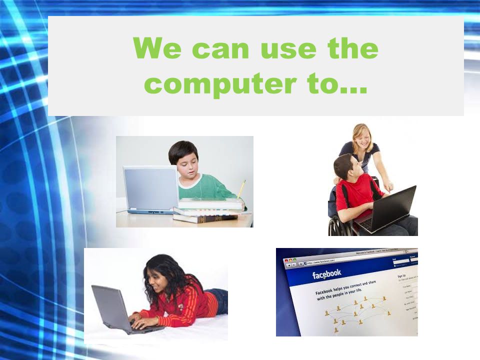 We can use the computer to…