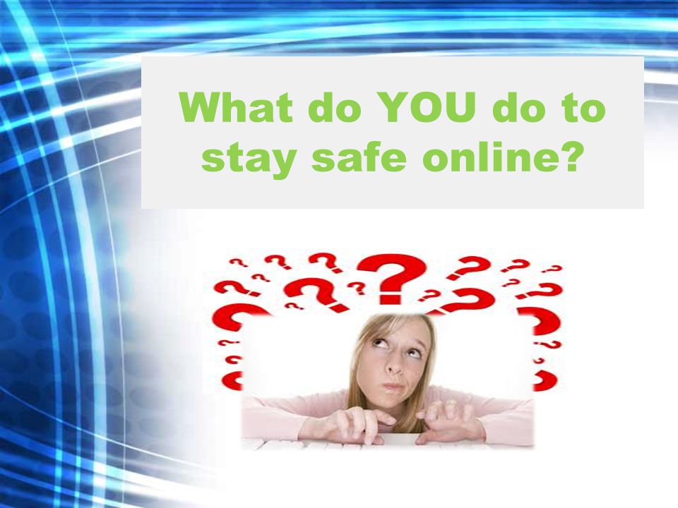 What do YOU do to stay safe online