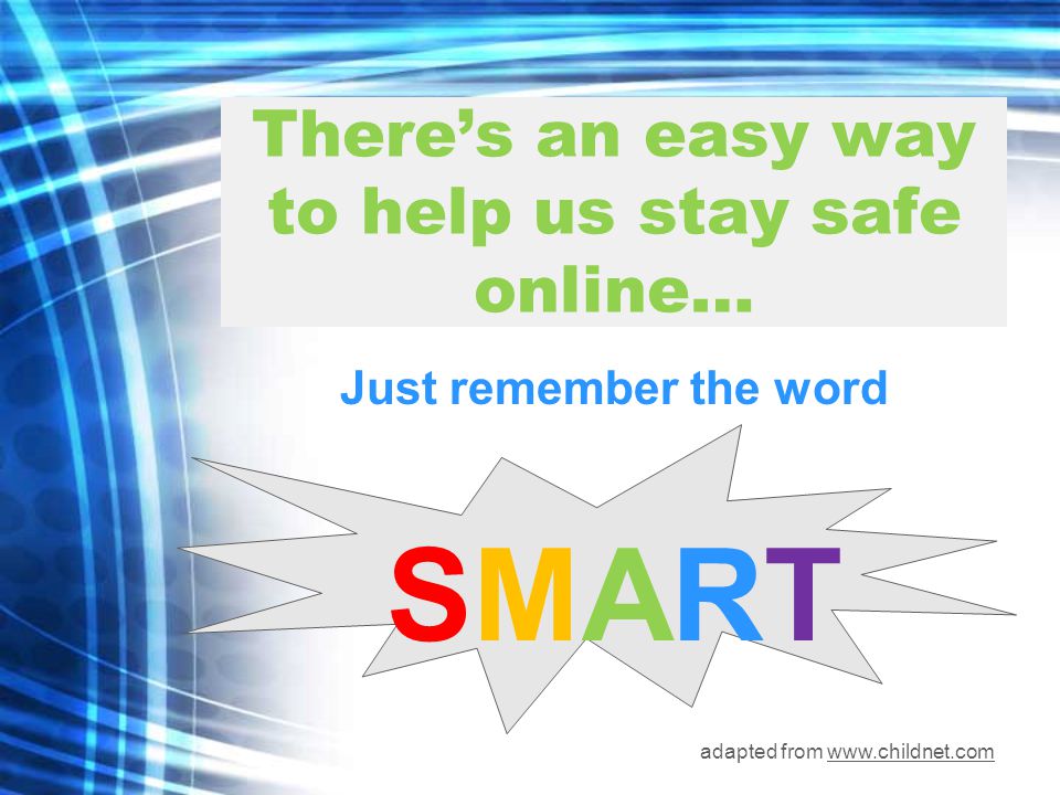 There’s an easy way to help us stay safe online… Just remember the word SMART adapted from