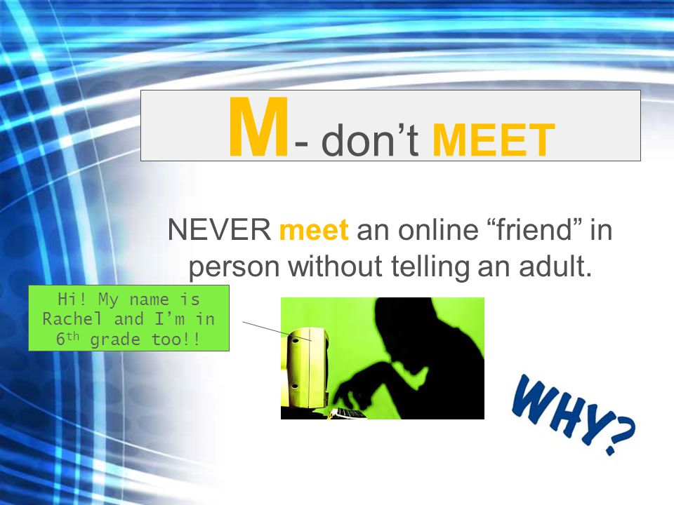 M - don’t MEET NEVER meet an online friend in person without telling an adult.