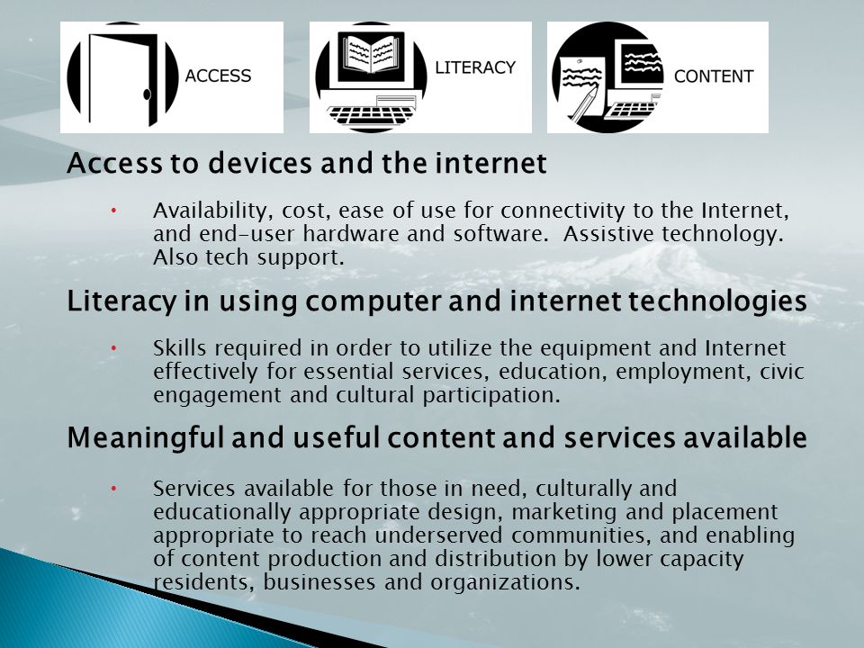 Access to devices and the internet  Availability, cost, ease of use for connectivity to the Internet, and end-user hardware and software.