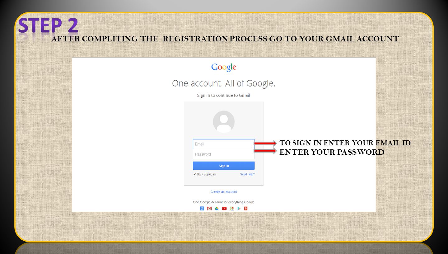 AFTER COMPLITING THE REGISTRATION PROCESS GO TO YOUR GMAIL ACCOUNT TO SIGN IN ENTER YOUR  ID ENTER YOUR PASSWORD