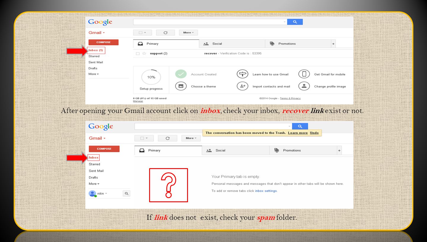 After opening your Gmail account click on inbox, check your inbox, recover link e xist or not.