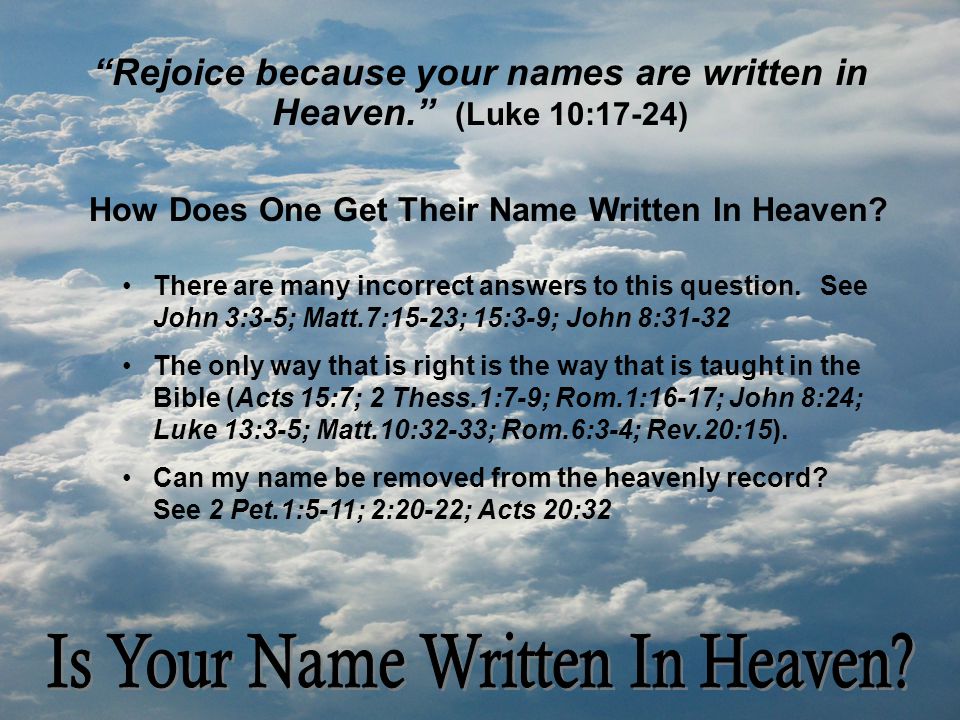 Rejoice because your names are written in Heaven. (Luke 10:17-24) How Does One Get Their Name Written In Heaven.