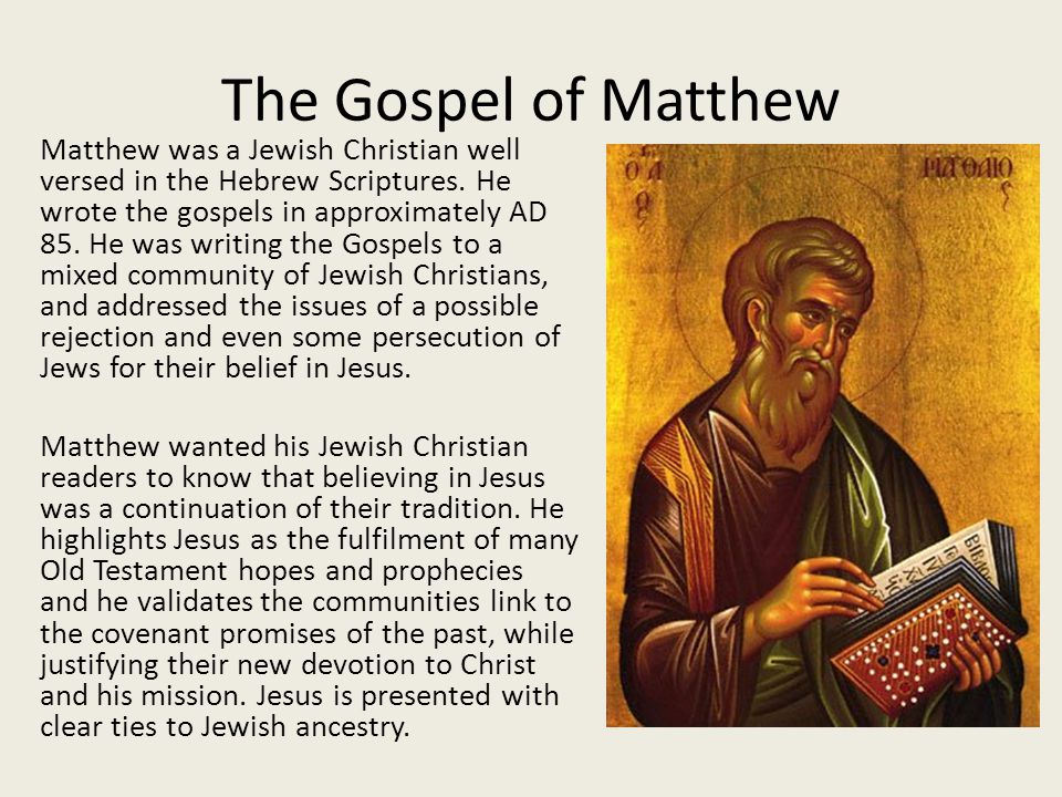 The Gospel of Matthew Matthew was a Jewish Christian well versed in the Hebrew Scriptures.