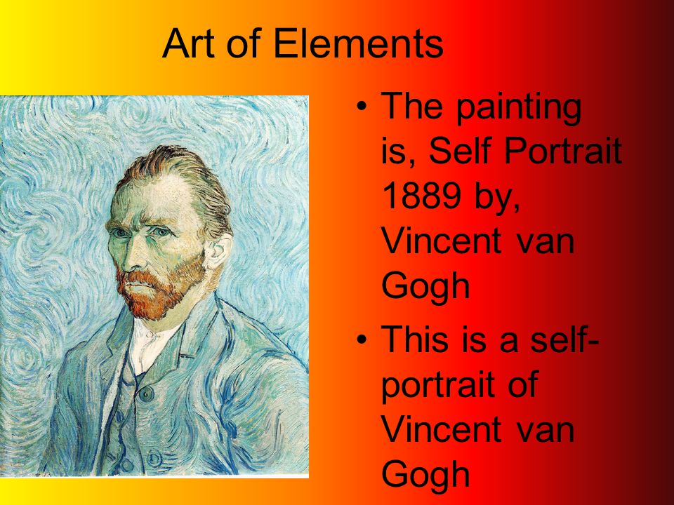 Art of Elements The painting is, Self Portrait 1889 by, Vincent van Gogh This is a self- portrait of Vincent van Gogh