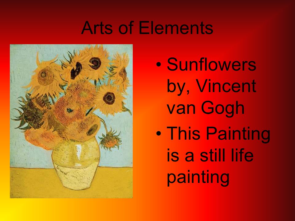 Arts of Elements Sunflowers by, Vincent van Gogh This Painting is a still life painting